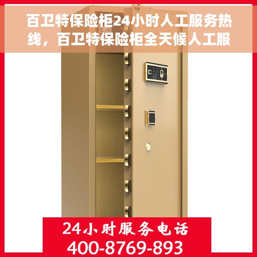 百卫特保险柜24小时人工服务热线，百卫特保险柜全天候人工服务热线，解决您的安全需求！