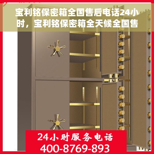 宝利铭保密箱全国售后电话24小时，宝利铭保密箱全天候全国售后热线电话