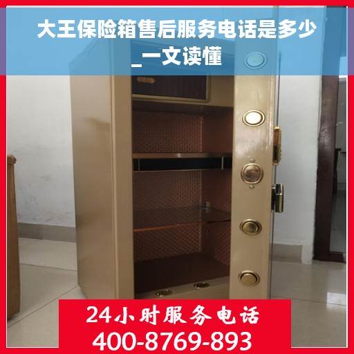 大王保险箱售后服务电话是多少_一文读懂