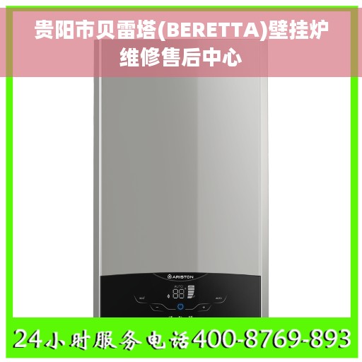 贵阳市贝雷塔(BERETTA)壁挂炉维修售后中心