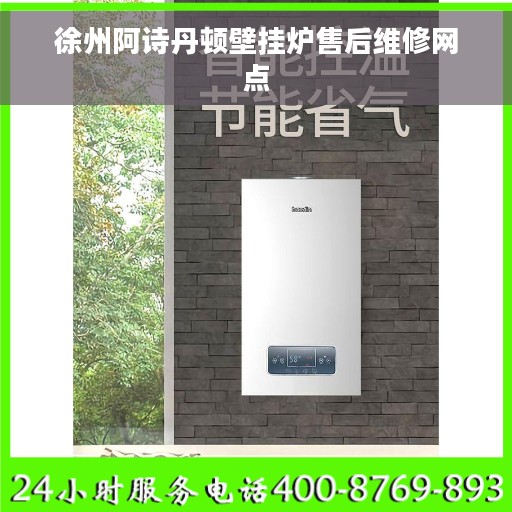 徐州阿诗丹顿壁挂炉售后维修网点
