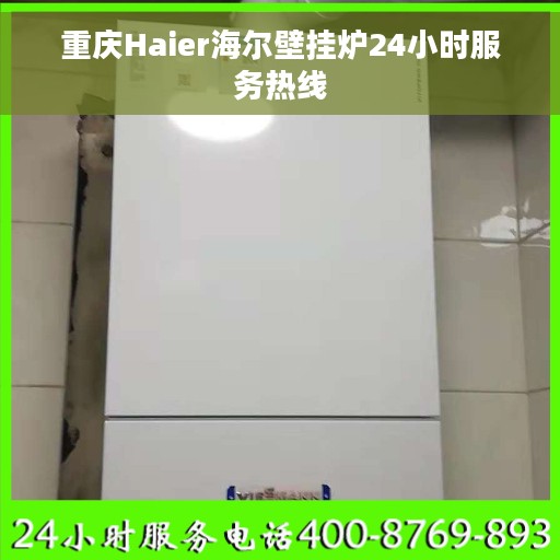 重庆Haier海尔壁挂炉24小时服务热线