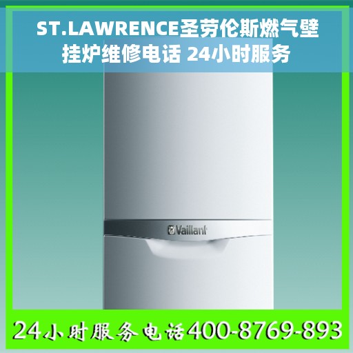 ST.LAWRENCE圣劳伦斯燃气壁挂炉维修电话 24小时服务