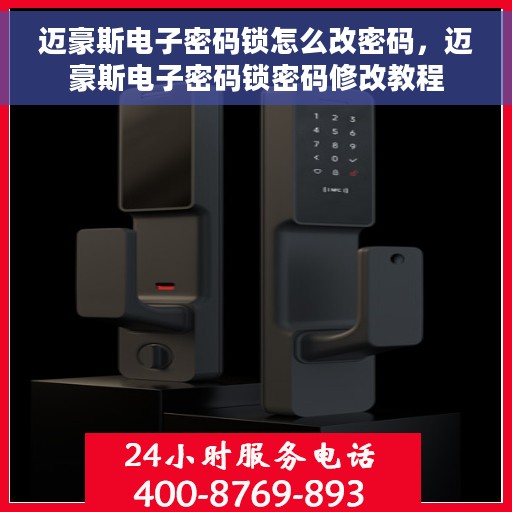 迈豪斯电子密码锁怎么改密码，迈豪斯电子密码锁密码修改教程