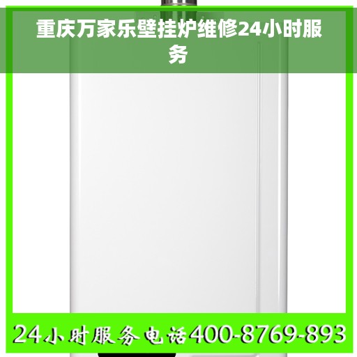 重庆万家乐壁挂炉维修24小时服务 重庆万家乐壁挂炉维修24小时服务
