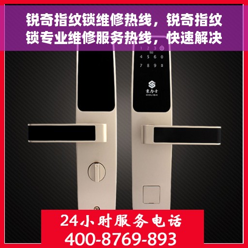 锐奇指纹锁维修热线，锐奇指纹锁专业维修服务热线，快速解决您的锁具问题！