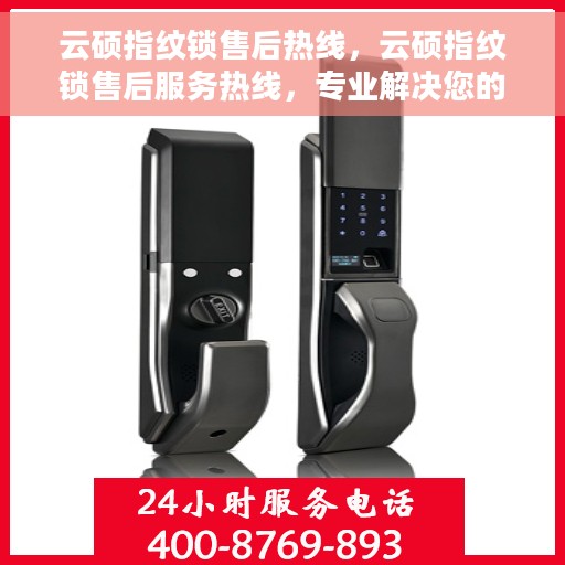 云硕指纹锁售后热线，云硕指纹锁售后服务热线，专业解决您的锁具问题