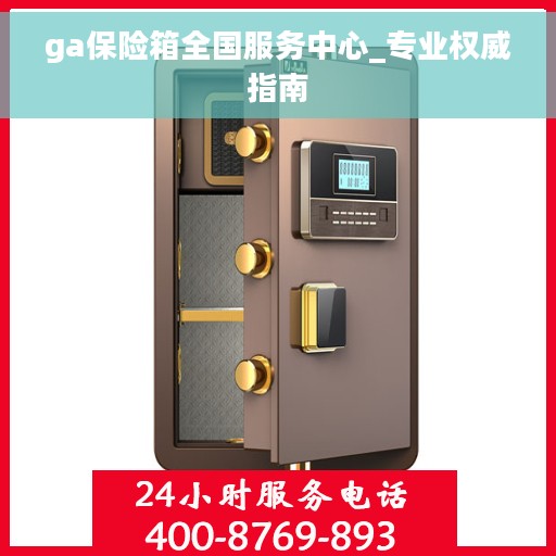 ga保险箱全国服务中心_专业权威指南