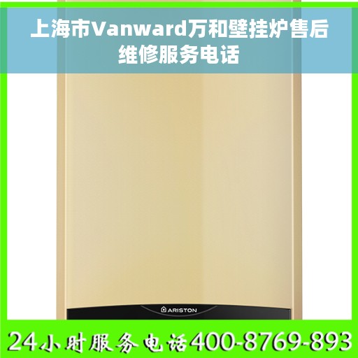 上海市Vanward万和壁挂炉售后维修服务电话