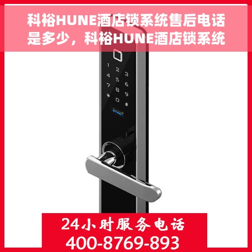 科裕HUNE酒店锁系统售后电话是多少，科裕HUNE酒店锁系统售后服务热线揭秘