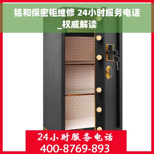 铭和保密柜维修 24小时服务电话_权威解读
