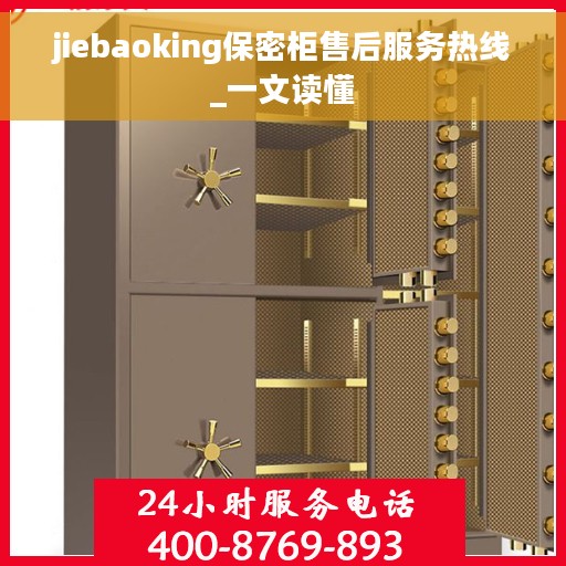 jiebaoking保密柜售后服务热线_一文读懂 jiebaoking保密柜售后服务热线_一文读懂