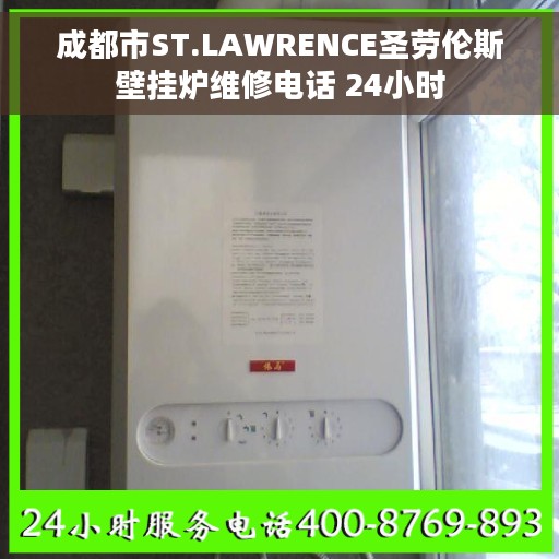成都市ST.LAWRENCE圣劳伦斯壁挂炉维修电话 24小时