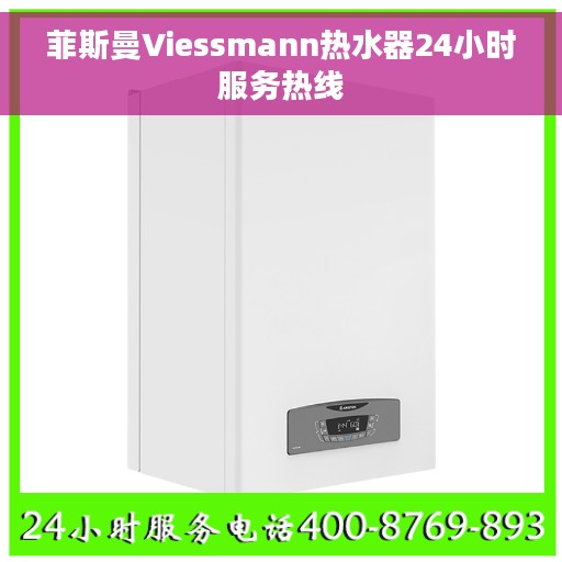 菲斯曼Viessmann热水器24小时服务热线