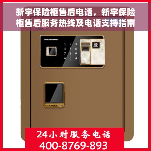 新宇保险柜售后电话，新宇保险柜售后服务热线及电话支持指南