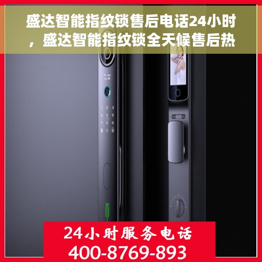 盛达智能指纹锁售后电话24小时，盛达智能指纹锁全天候售后热线，贴心服务，随时为您开启安全之门