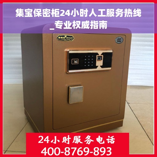 集宝保密柜24小时人工服务热线_专业权威指南