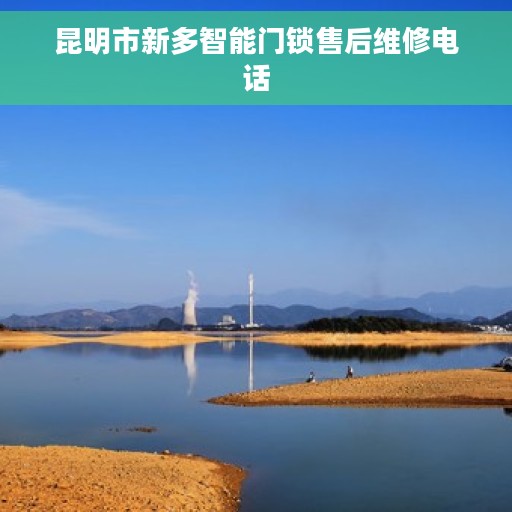 昆明市新多智能门锁售后维修电话