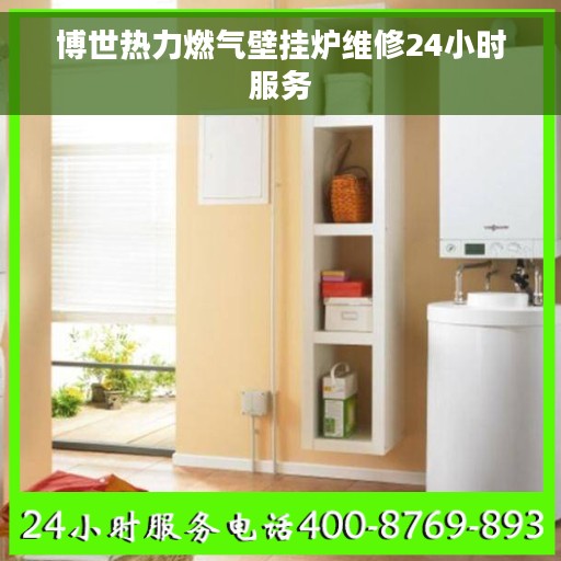 博世热力燃气壁挂炉维修24小时服务