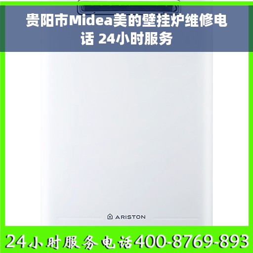 贵阳市Midea美的壁挂炉维修电话 24小时服务
