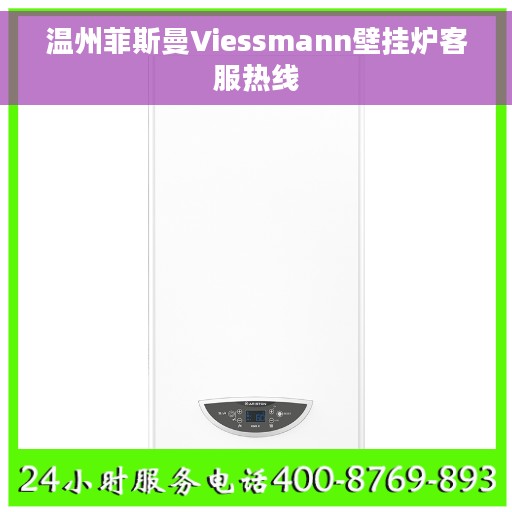 温州菲斯曼Viessmann壁挂炉客服热线