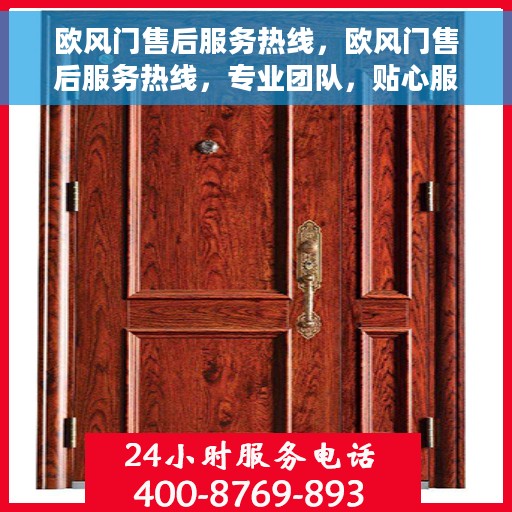 欧风门售后服务热线，欧风门售后服务热线，专业团队，贴心服务，全天候售后支持