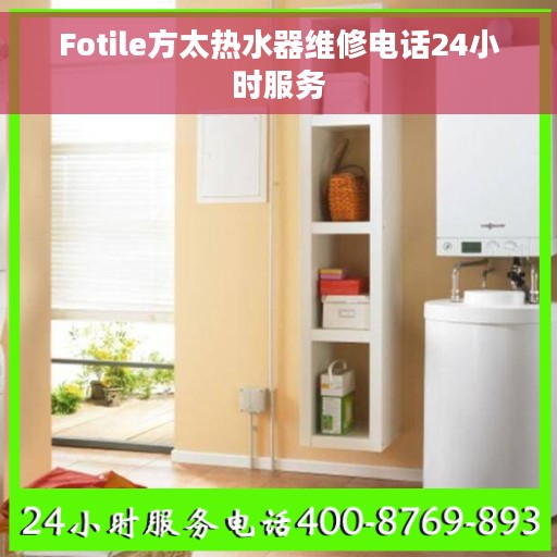 Fotile方太热水器维修电话24小时服务