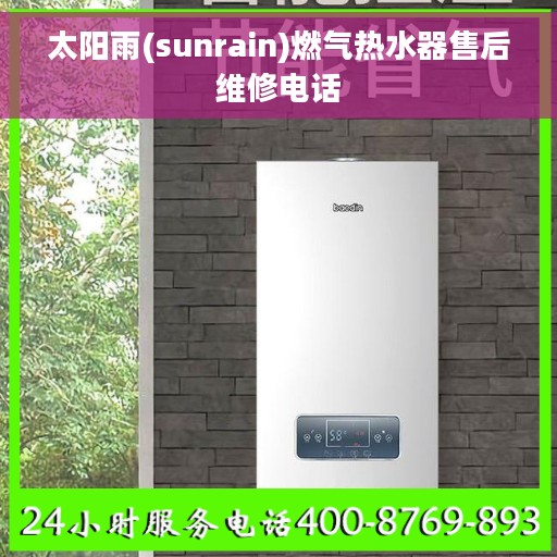 太阳雨(sunrain)燃气热水器售后维修电话 太阳雨(sunrain)燃气热水器售后维修电话