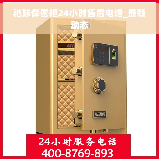 驰球保密柜24小时售后电话_最新动态