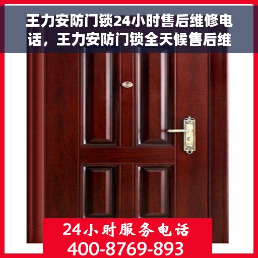 王力安防门锁24小时售后维修电话，王力安防门锁全天候售后维修服务热线