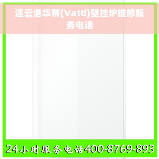 连云港华帝(Vatti)壁挂炉维修服务电话