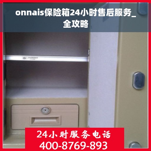 onnais保险箱24小时售后服务_全攻略