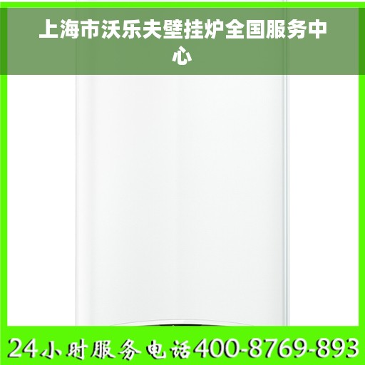 上海市沃乐夫壁挂炉全国服务中心