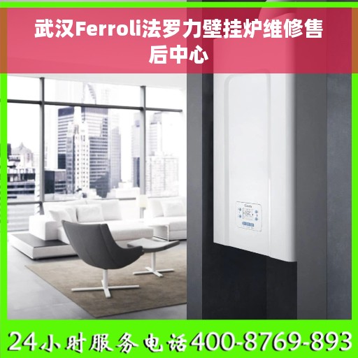 武汉Ferroli法罗力壁挂炉维修售后中心