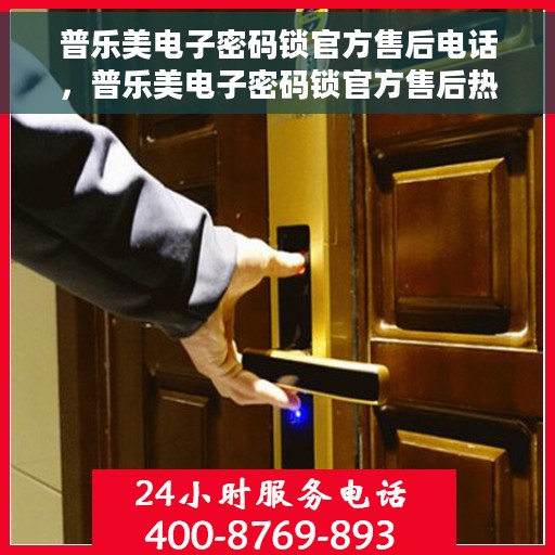 普乐美电子密码锁官方售后电话，普乐美电子密码锁官方售后热线及维修服务解析