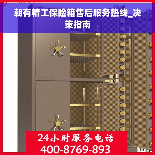 朝有精工保险箱售后服务热线_决策指南