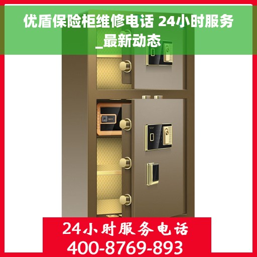 优盾保险柜维修电话 24小时服务_最新动态
