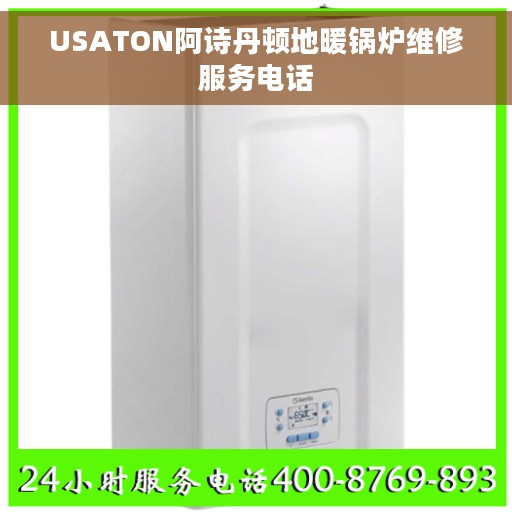 USATON阿诗丹顿地暖锅炉维修服务电话