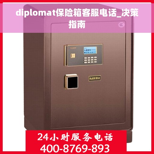 diplomat保险箱客服电话_决策指南