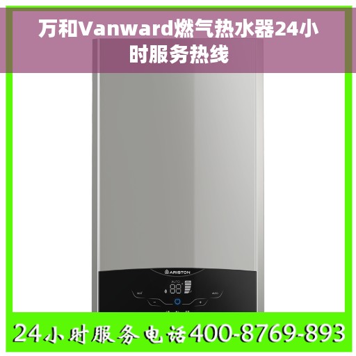 万和Vanward燃气热水器24小时服务热线