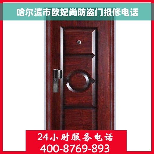 哈尔滨市欧妃尚防盗门报修电话 哈尔滨市欧妃尚防盗门报修电话