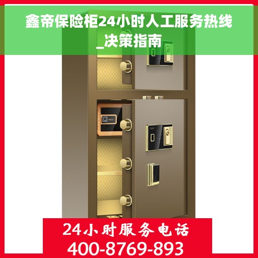 鑫帝保险柜24小时人工服务热线_决策指南