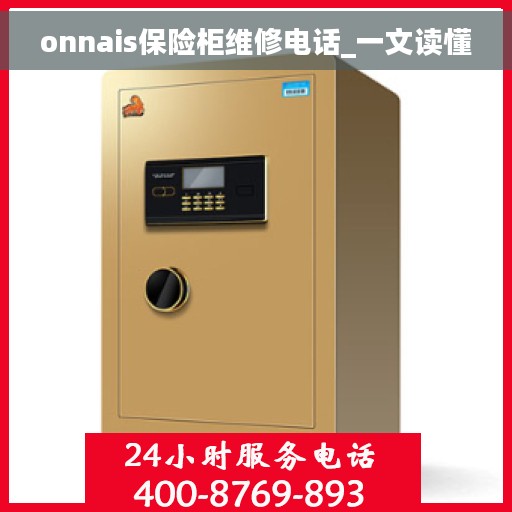 onnais保险柜维修电话_一文读懂