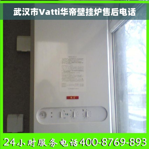 武汉市Vatti华帝壁挂炉售后电话
