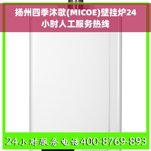扬州四季沐歌(MICOE)壁挂炉24小时人工服务热线