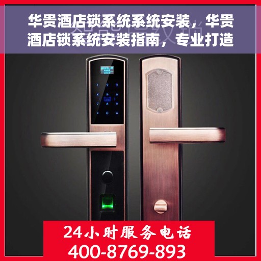 华贵酒店锁系统系统安装，华贵酒店锁系统安装指南，专业打造智能安全住宿体验
