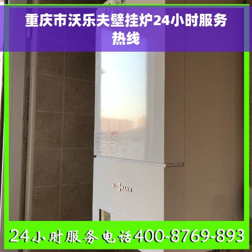 重庆市沃乐夫壁挂炉24小时服务热线