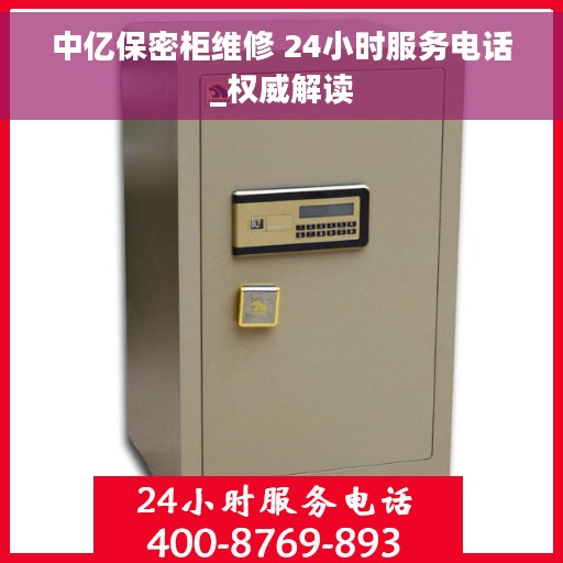 中亿保密柜维修 24小时服务电话_权威解读