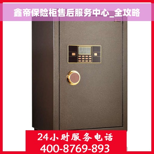 鑫帝保险柜售后服务中心_全攻略