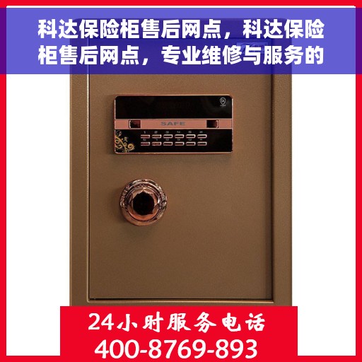 科达保险柜售后网点，科达保险柜售后网点，专业维修与服务的全方位支持